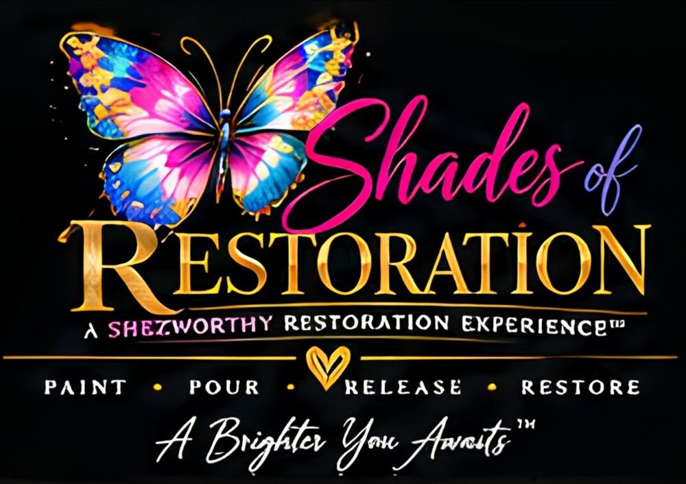 Shades of Restoration, a ShezWorthy Restoration Experience™. Paint, Pour, Release, Restore.